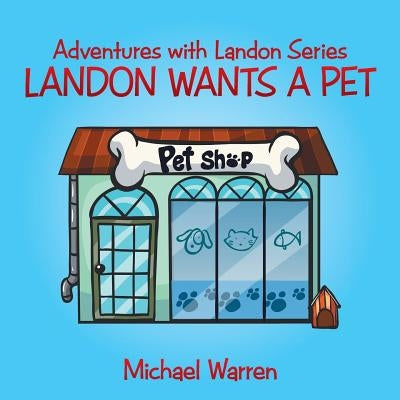 Landon Wants a Pet: Adventures with Landon Series by Warren, Michael