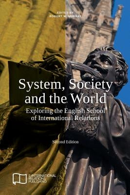 System, Society and the World: Exploring the English School of International Relations by Murray, Robert W.