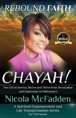 Rebound Faith: CHAYAH! (Full Volume): The Grit to Survive, Revive and Thrive from Devastation and Depression to Deliverance by McFadden, Nicola