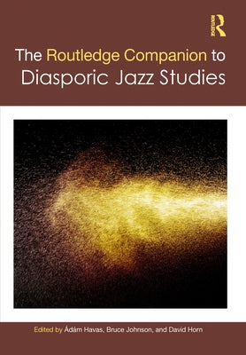 The Routledge Companion to Diasporic Jazz Studies by Havas, ?d?m
