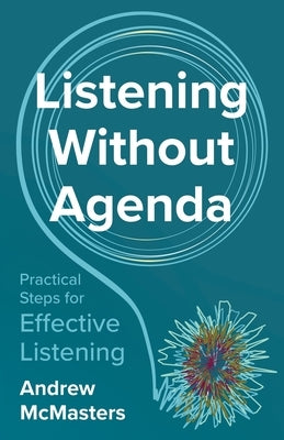 Listening without Agenda: Practical Steps for Effective Listening by McMasters