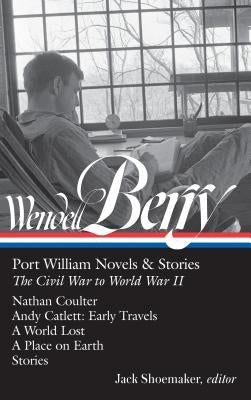 Wendell Berry: Port William Novels & Stories: The Civil War to World War II (Loa #302): Nathan Coulter / Andy Catlett: Early Travels / A World Lost / by Berry, Wendell