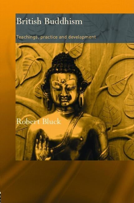 British Buddhism: Teachings, Practice and Development by Bluck, Robert