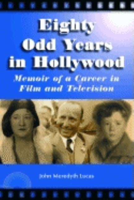 Eighty Odd Years in Hollywood: Memoir of a Career in Film and Television by Lucas, John Meredyth