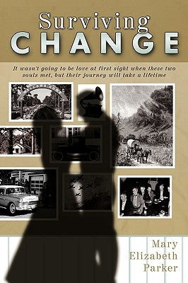 Surviving Change: It wasn't going to be love at first sight when these two souls met, but their journey will take a lifetime by Parker, Mary Elizabeth