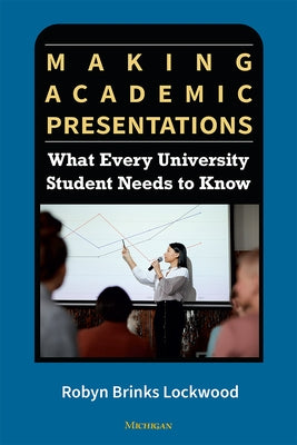 Making Academic Presentations: What Every University Student Needs to Know by Lockwood, Robyn Brinks