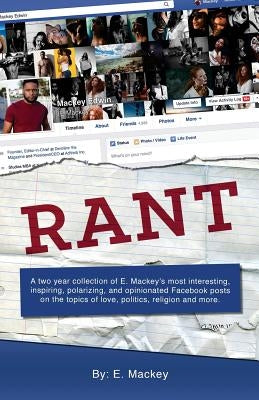 Rant: A two year collection of E. Mackey's most interesting, inspiring, polarizing, and opinionated Facebook posts on the to by Mackey, E.