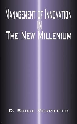 Management of Innovation in the New Millennium by Merrifield, Bruce D.