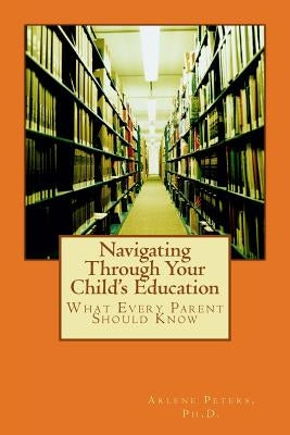 Navigating Through Your Child's Education: : What Every Parent Should Know by Timber-Henry, Arlene