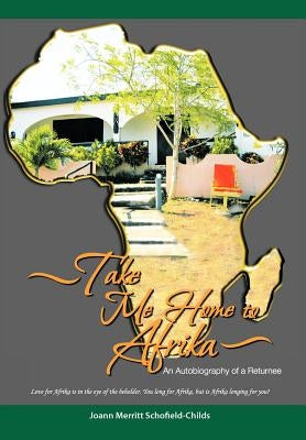 Take Me Home to Afrika: An Autobiography of a Returnee by Schofield-Childs, Joann Merritt