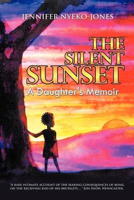 The Silent Sunset: A Daughter's Memoir by Nyeko-Jones, Jennifer