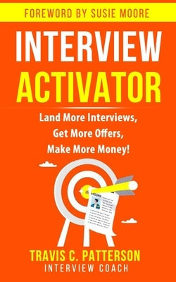 The Interview Activator: Land More Interviews, Get More Offers, & Make More Money by Moore, Susie