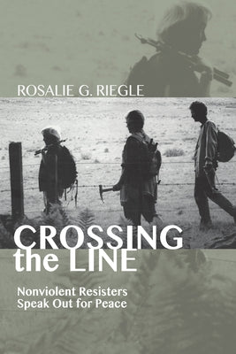 Crossing the Line: Nonviolent Resisters Speak Out for Peace by Riegle, Rosalie G.