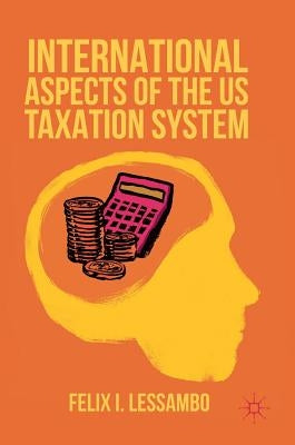 International Aspects of the Us Taxation System by Lessambo, Felix I.