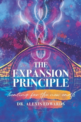The Expansion Principle: Healing for the New Earth by Edwards, Alexis