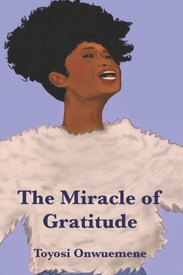 The Miracle of Gratitude by Onwuemene, Toyosi
