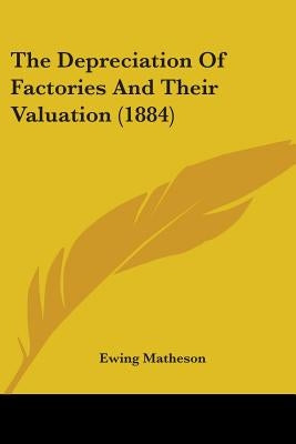 The Depreciation Of Factories And Their Valuation (1884) by Matheson, Ewing