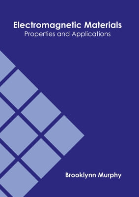 Electromagnetic Materials: Properties and Applications by Murphy, Brooklynn