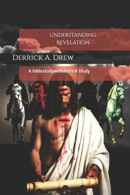 Understanding Revelation: A biblestudywithderrick study by Drew, Derrick
