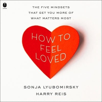 How to Feel Loved: The Five Mindsets That Get You More of What Matters Most by Reis, Harry
