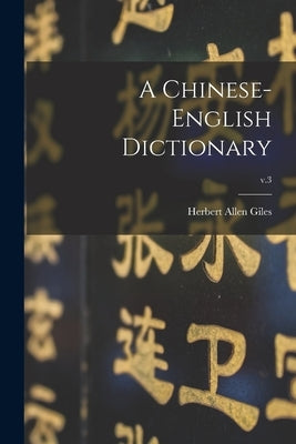 A Chinese-English Dictionary; v.3 by Giles, Herbert Allen 1845-1935