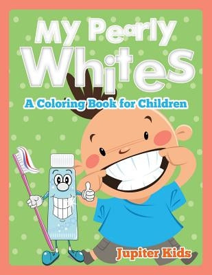 My Pearly Whites (A Coloring Book for Children) by Jupiter Kids