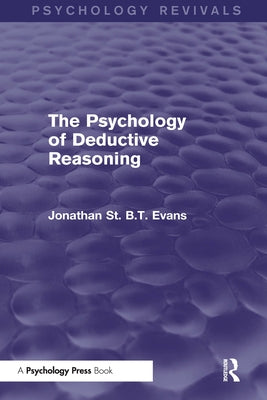 The Psychology of Deductive Reasoning (Psychology Revivals) by Evans, Jonathan St B. T.