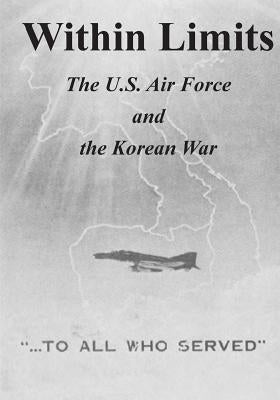 Within Limits: The U.S. Air Force and the Korean War by U. S. Air Force