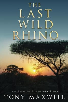 The Last Wild Rhino by Maxwell, Tony
