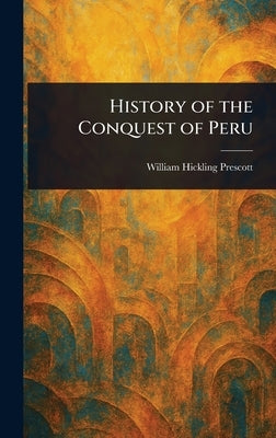 History of the Conquest of Peru by Prescott, William Hickling