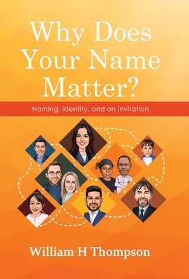 Why Does Your Name Matter?: Naming, Identity, and an Invitation by Thompson, William H.