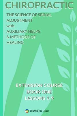 Chiropractic - The Science of Spinal Adjustment, Book 1: 1916 Extension Course in Chiropractic from American University by Miller II MD, Damon P.