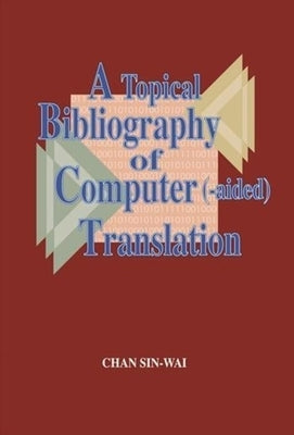A Topical Bibliography of Computer (-Aided) Translation by Chan, Sin-Wai