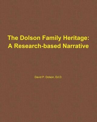 The Dolson Family Heritage: A Research-Based Narrative by Dolson III, David P.