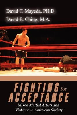 Fighting for Acceptance: Mixed Martial Artists and Violence in American Society by Mayeda, David T.
