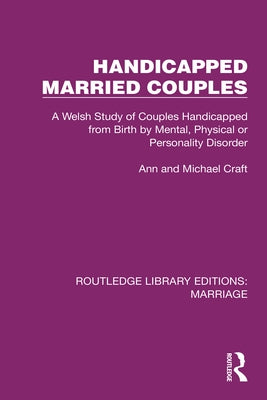Handicapped Married Couples: A Welsh Study of Couples Handicapped from Birth by Mental, Physical or Personality Disorder by Craft, Ann