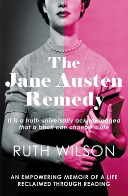 The Jane Austen Remedy: It Is a Truth Universally Acknowledged That a Book Can Change a Life by Wilson, Ruth