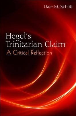 Hegel's Trinitarian Claim: A Critical Reflection by Schlitt, Dale M.