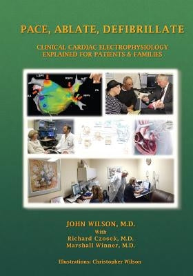 Pace, Ablate, Defibrillate: Clinical Cardiac Electrophysiology Explained for Patients & Families by Czosek, Richard