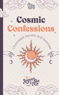 Cosmic Confessions: Channeled Secrets and Surprises by Milord, Dominique