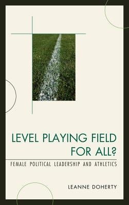 Level Playing Field for All?: Female Political Leadership and Athletics by Doherty, Leanne