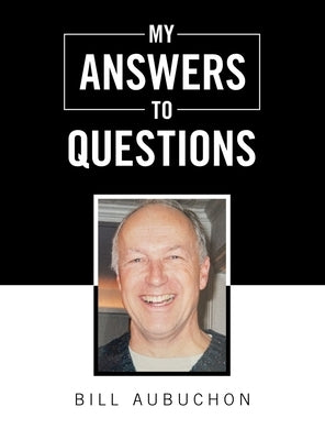 My Answers to Questions by Aubuchon, Bill