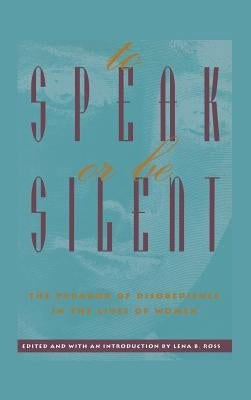 To Speak or Be Silent: The Paradox of Disobedience in the Lives of Women by Ross, Lena B.