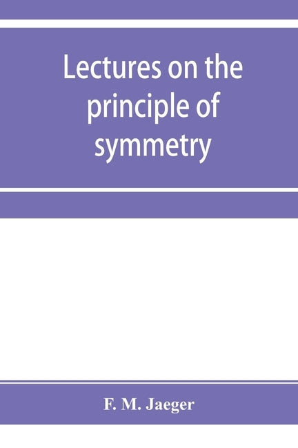 Lectures on the principle of symmetry and its applications in all natural sciences by M. Jaeger, F.
