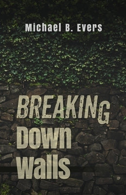 Breaking Down Walls by Evers, Michael B.