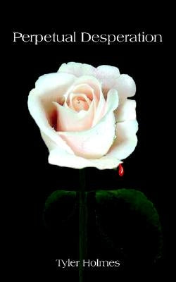 Perpetual Desperation by Holmes, Tyler