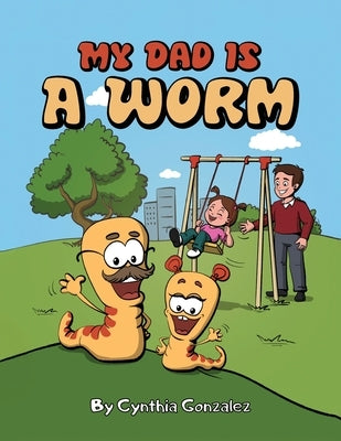 My Dad is a Worm by Gonzalez, Cynthia