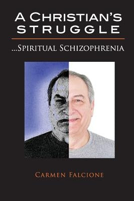 A Christian's Struggle: Spiritual Schizophrenia by Falcione, Carmen