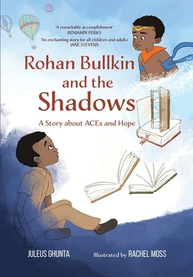 Rohan Bullkin and the Shadows: A Story about ACEs and Hope by Ghunta, Juleus