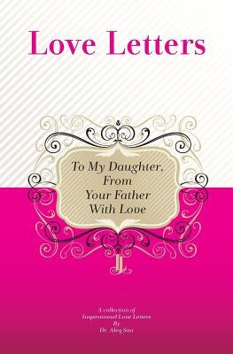 To My Daughter, From Your Father With Love: A Collection Of Inspirational Love Letters by Sini, Aleq